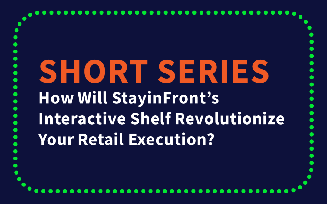 Short Series – How Will StayinFront’s Interactive Shelf Revolutionize Your Retail Execution?