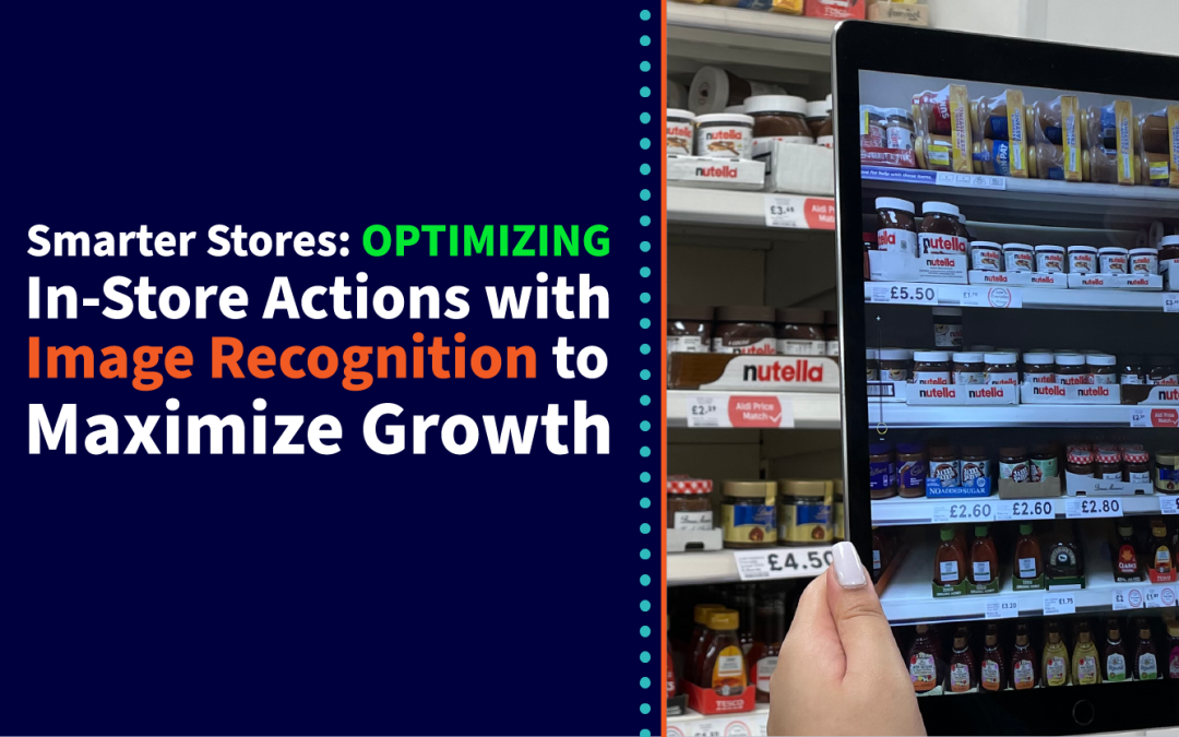Optimizing In-Store Actions With Image Recognition to Maximize Growth